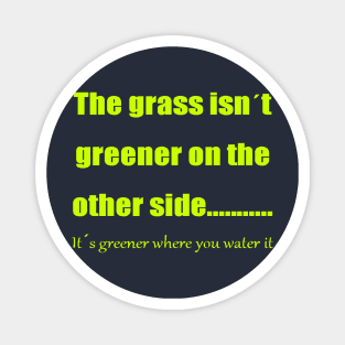 The Grass Is Greener Where You Water It Magnet